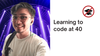 Learning to code at 40