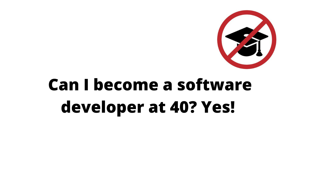 Can I become a software developer at 40? Yes!