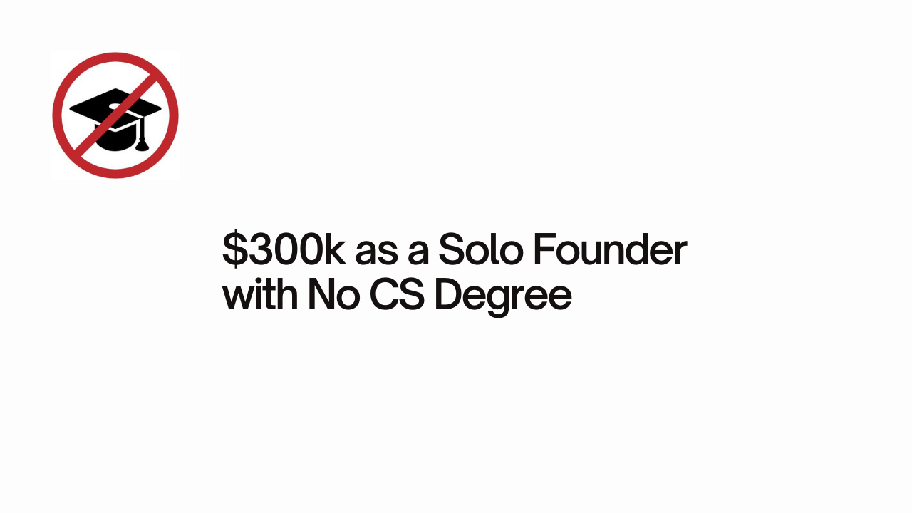 $300k as a solo founder with no CS degree or employees
